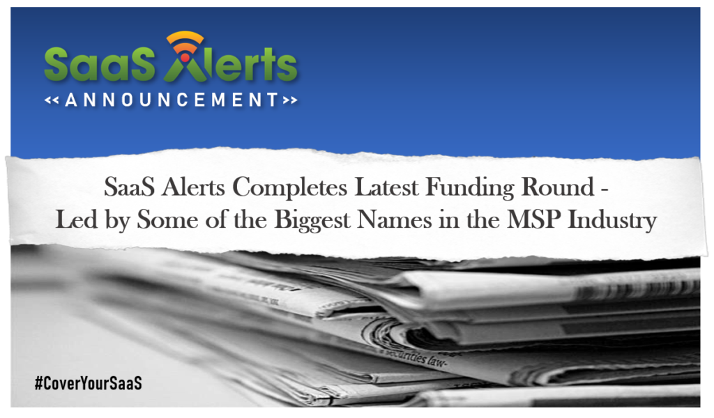 SaaS Alerts Announces Completion of Funding Round Led by Some of the Biggest Names in the MSP Industry