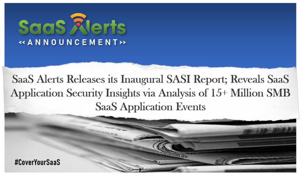 SaaS Alerts Releases its Inaugural SASI Report; Reveals SaaS Application Security Insights via Analysis of 15+ Million SMB SaaS Application Events